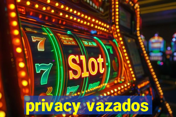 privacy vazados